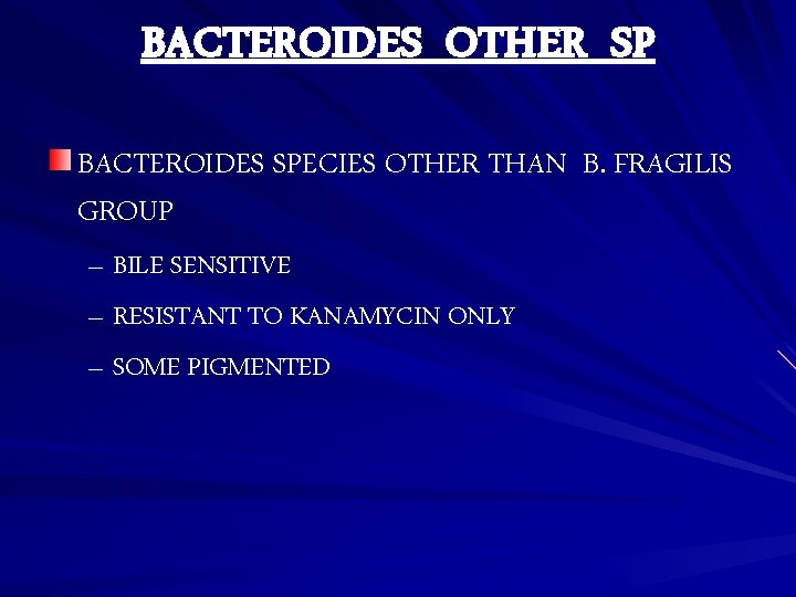 BACTEROIDES OTHER SP BACTEROIDES SPECIES OTHER THAN B. FRAGILIS GROUP – BILE SENSITIVE –