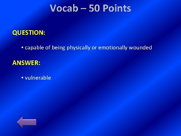 Vocab – 50 Points QUESTION: • capable of being physically or emotionally wounded ANSWER: