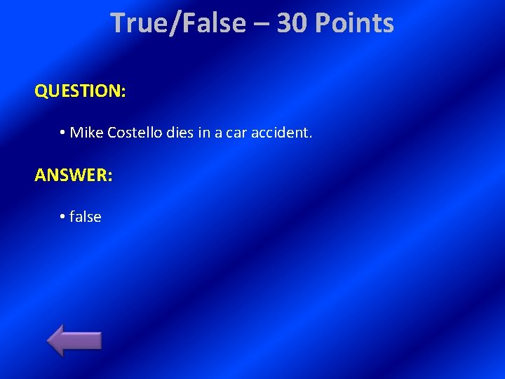True/False – 30 Points QUESTION: • Mike Costello dies in a car accident. ANSWER:
