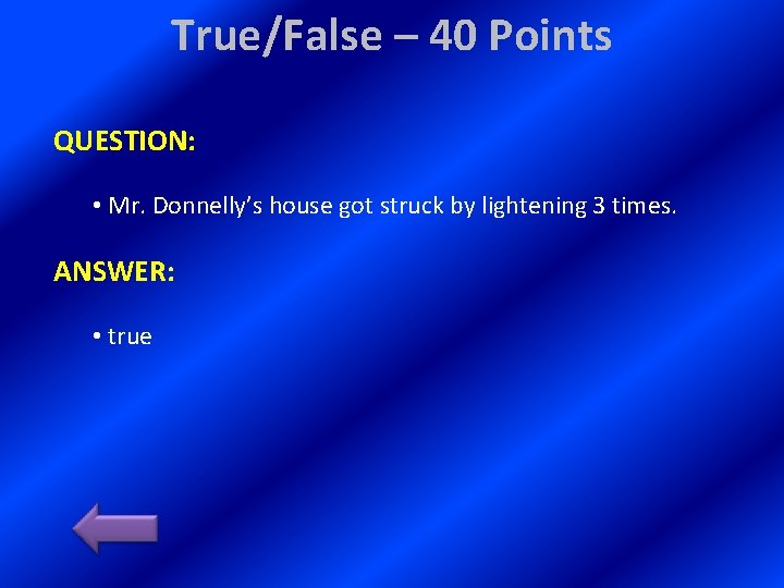 True/False – 40 Points QUESTION: • Mr. Donnelly’s house got struck by lightening 3