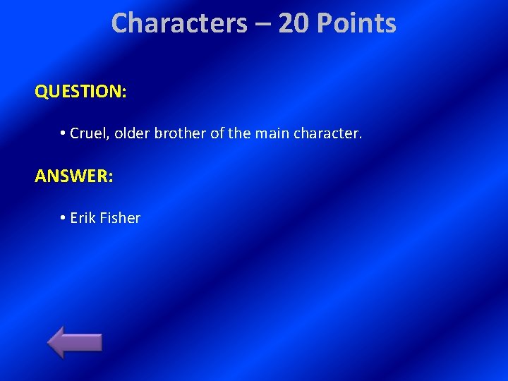 Characters – 20 Points QUESTION: • Cruel, older brother of the main character. ANSWER: