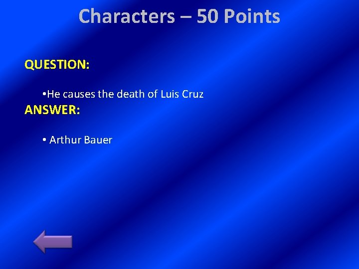 Characters – 50 Points QUESTION: • He causes the death of Luis Cruz ANSWER: