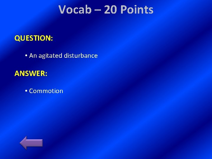 Vocab – 20 Points QUESTION: • An agitated disturbance ANSWER: • Commotion 