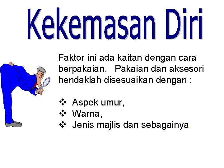 Faktor ini ada kaitan dengan cara berpakaian. Pakaian dan aksesori hendaklah disesuaikan dengan :