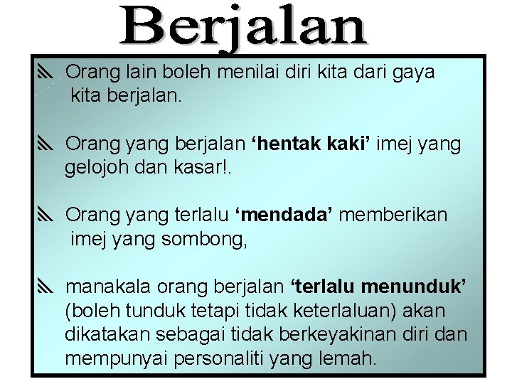 y Orang lain boleh menilai diri kita dari gaya kita berjalan. y Orang yang