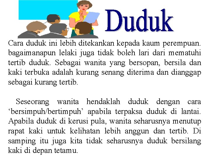 Cara duduk ini lebih ditekankan kepada kaum perempuan. bagaimanapun lelaki juga tidak boleh lari