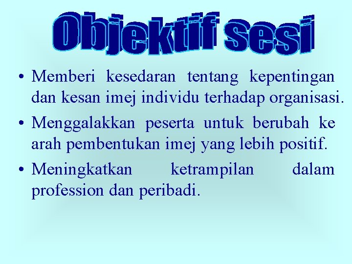  • Memberi kesedaran tentang kepentingan dan kesan imej individu terhadap organisasi. • Menggalakkan