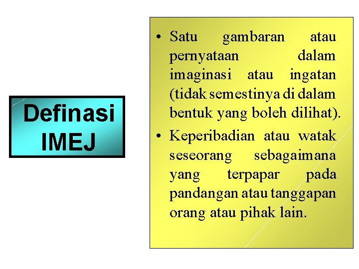 Definasi IMEJ • Satu gambaran atau pernyataan dalam imaginasi atau ingatan (tidak semestinya di