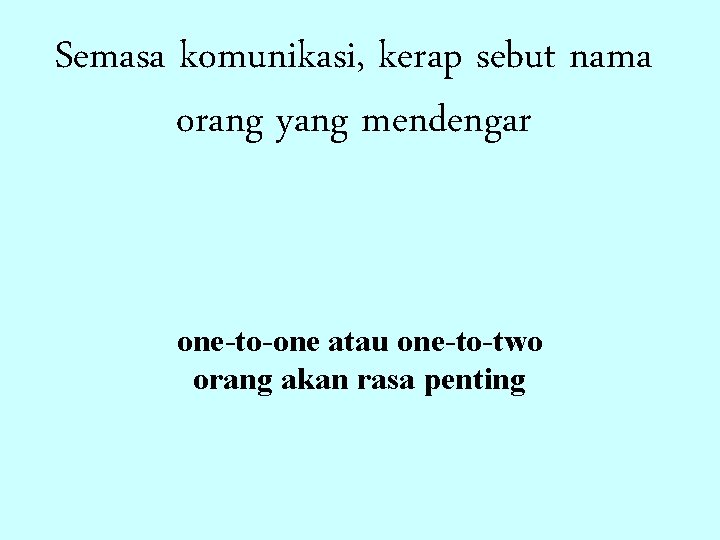 Semasa komunikasi, kerap sebut nama orang yang mendengar one-to-one atau one-to-two orang akan rasa