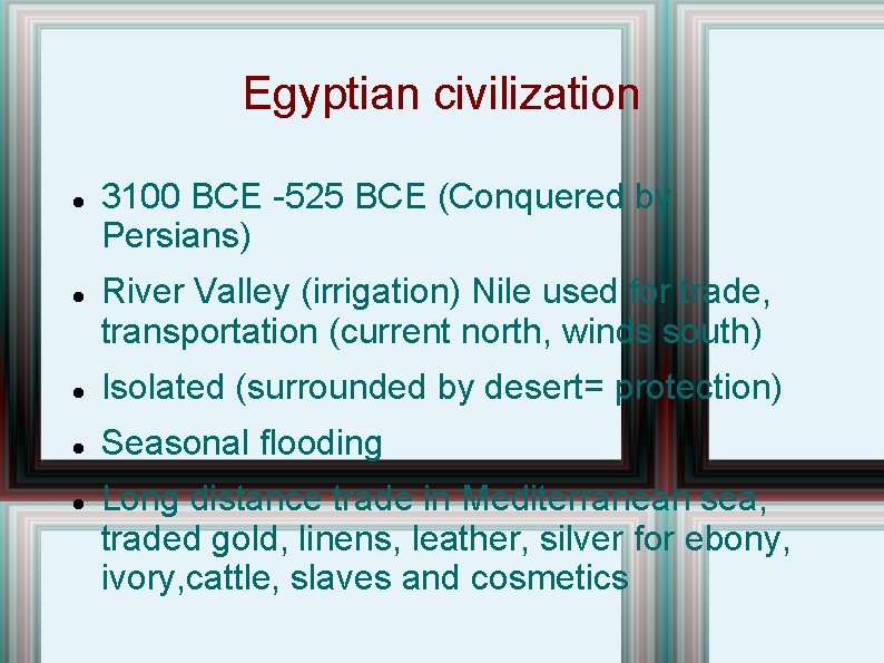 Egyptian civilization 3100 BCE -525 BCE (Conquered by Persians) River Valley (irrigation) Nile used