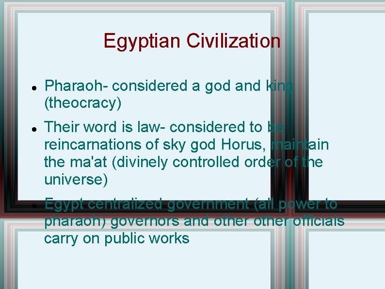 Egyptian Civilization Pharaoh- considered a god and king (theocracy) Their word is law- considered
