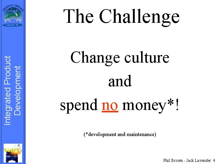 Integrated Product Development The Challenge Change culture and spend no money*! (*development and maintenance)