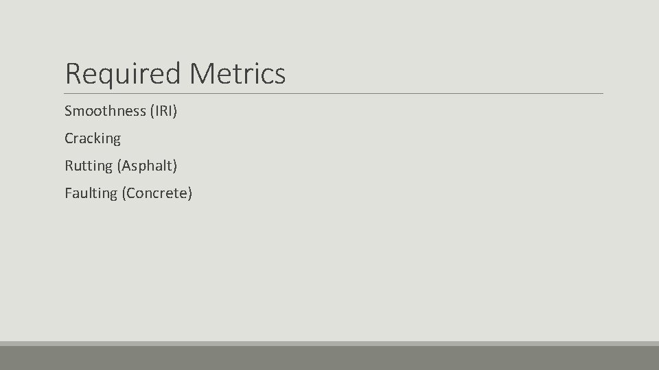 Required Metrics Smoothness (IRI) Cracking Rutting (Asphalt) Faulting (Concrete) 