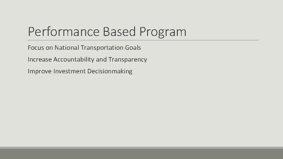 Performance Based Program Focus on National Transportation Goals Increase Accountability and Transparency Improve Investment