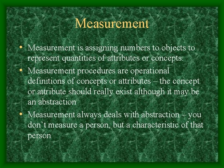 Measurement • Measurement is assigning numbers to objects to represent quantities of attributes or