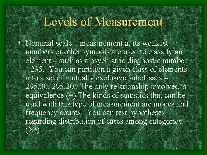 Levels of Measurement • Nominal scale – measurement at its weakest – numbers or