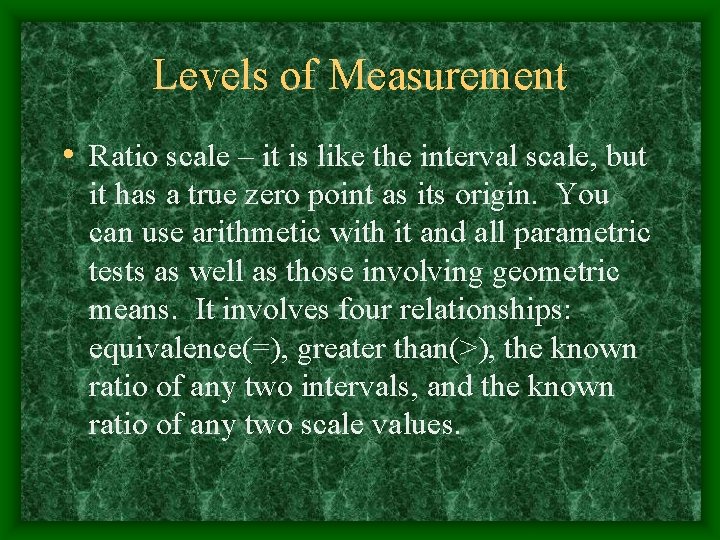 Levels of Measurement • Ratio scale – it is like the interval scale, but