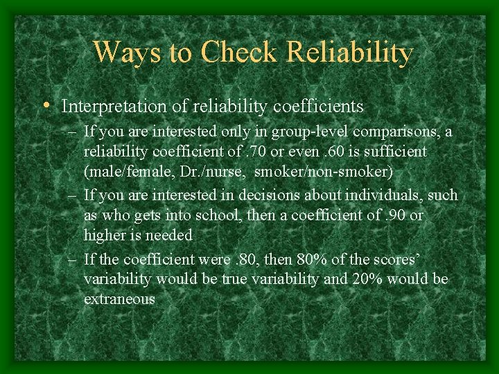 Ways to Check Reliability • Interpretation of reliability coefficients – If you are interested