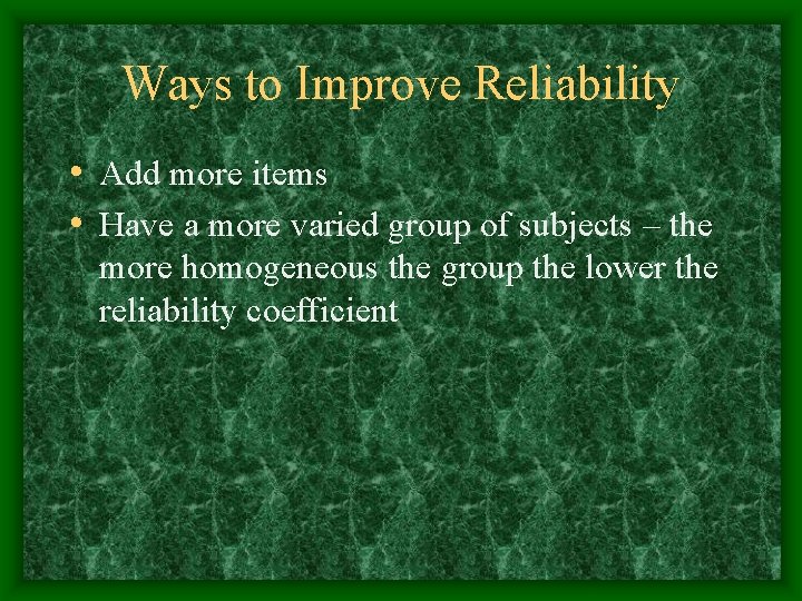 Ways to Improve Reliability • Add more items • Have a more varied group