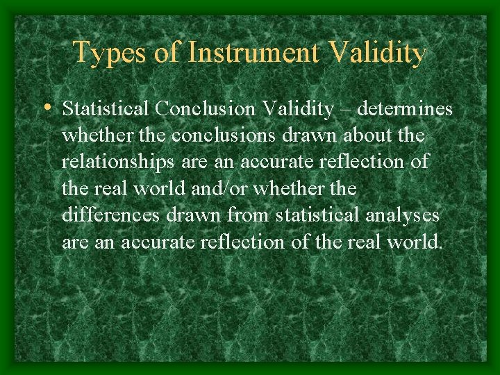 Types of Instrument Validity • Statistical Conclusion Validity – determines whether the conclusions drawn