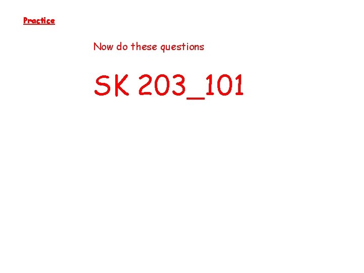 Practice Now do these questions SK 203_101 