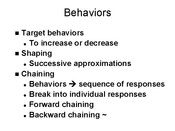 Behaviors Target behaviors l To increase or decrease n Shaping l Successive approximations n