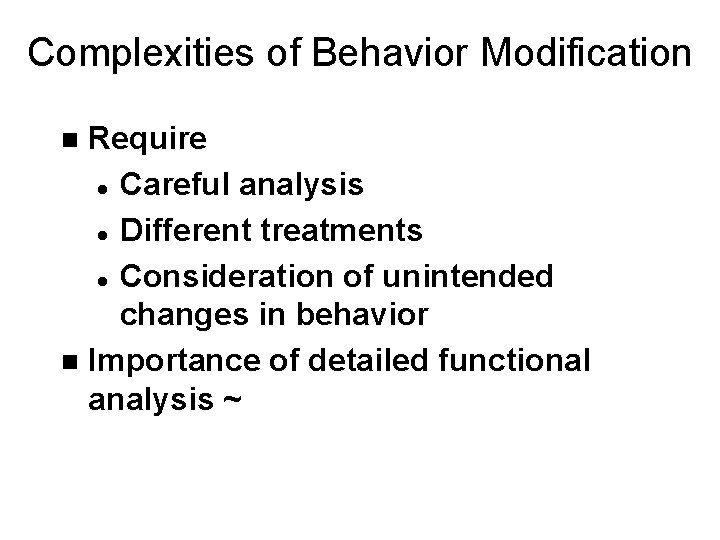 Complexities of Behavior Modification Require l Careful analysis l Different treatments l Consideration of
