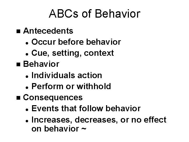 ABCs of Behavior Antecedents l Occur before behavior l Cue, setting, context n Behavior