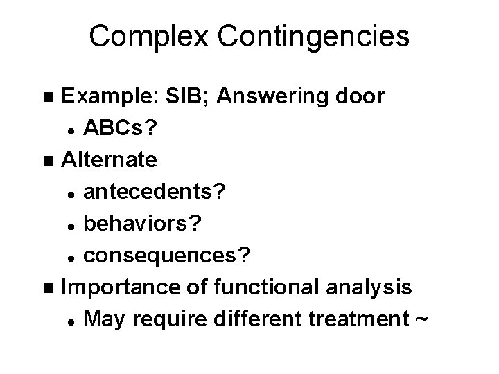 Complex Contingencies Example: SIB; Answering door l ABCs? n Alternate l antecedents? l behaviors?
