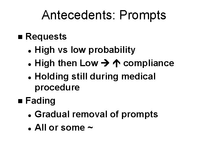 Antecedents: Prompts Requests l High vs low probability l High then Low compliance l