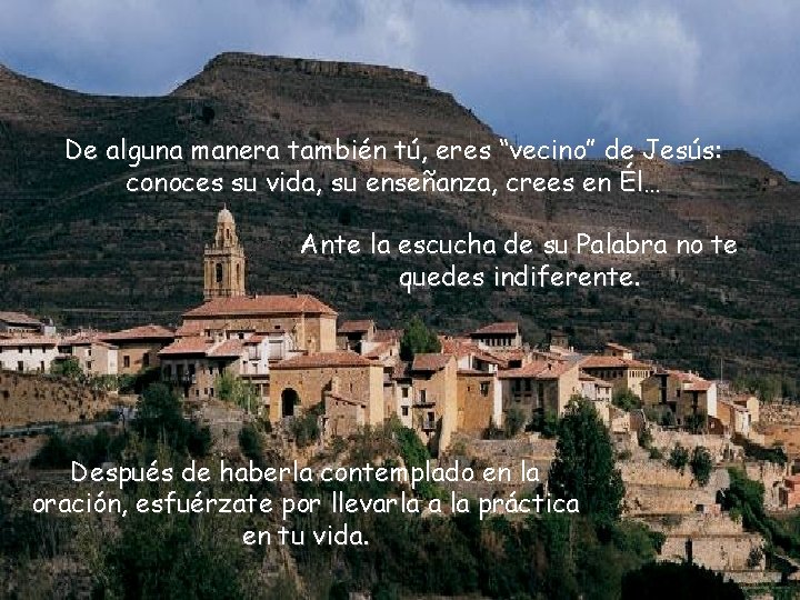 De alguna manera también tú, eres “vecino” de Jesús: conoces su vida, su enseñanza,