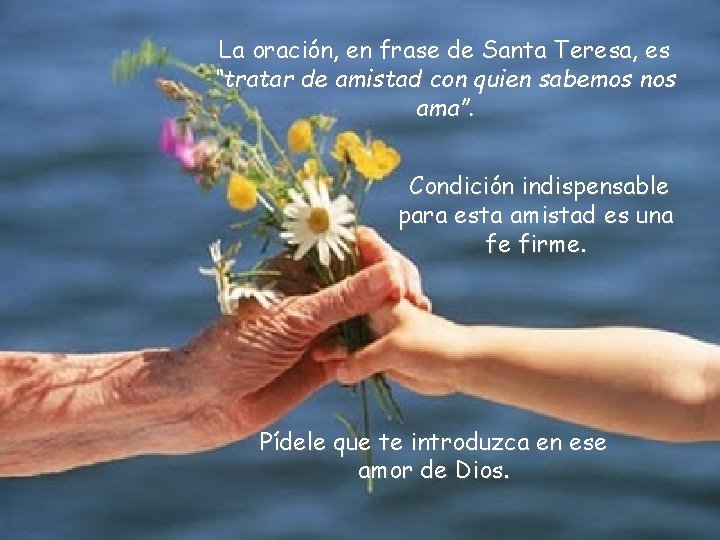 La oración, en frase de Santa Teresa, es “tratar de amistad con quien sabemos