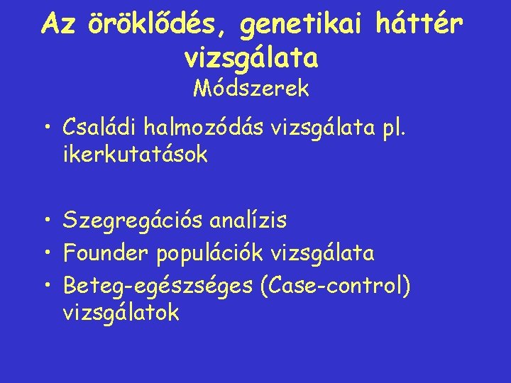 Az öröklődés, genetikai háttér vizsgálata Módszerek • Családi halmozódás vizsgálata pl. ikerkutatások • Szegregációs