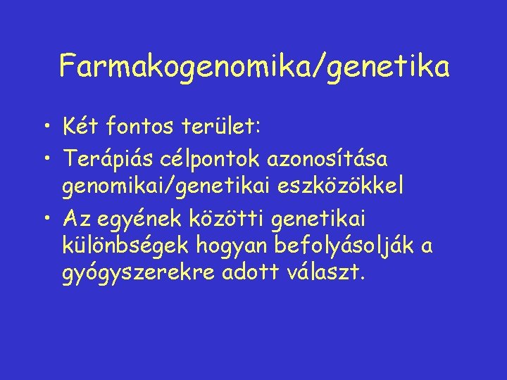 Farmakogenomika/genetika • Két fontos terület: • Terápiás célpontok azonosítása genomikai/genetikai eszközökkel • Az egyének