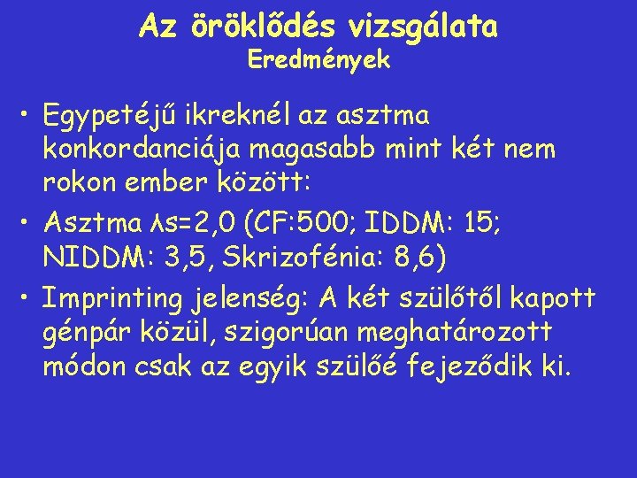 Az öröklődés vizsgálata Eredmények • Egypetéjű ikreknél az asztma konkordanciája magasabb mint két nem