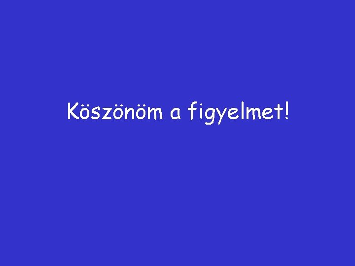 Köszönöm a figyelmet! 