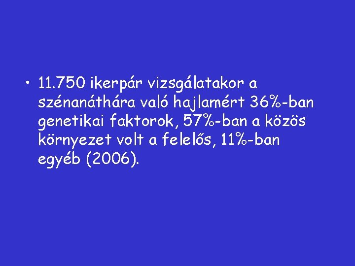  • 11. 750 ikerpár vizsgálatakor a szénanáthára való hajlamért 36%-ban genetikai faktorok, 57%-ban