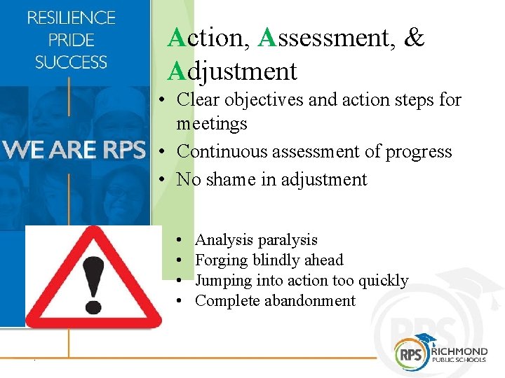 Action, Assessment, & Adjustment • Clear objectives and action steps for meetings • Continuous