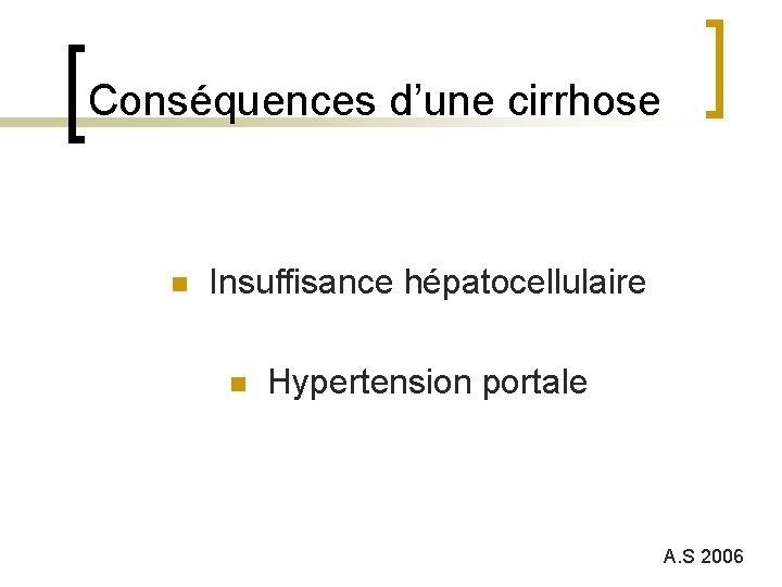 Conséquences d’une cirrhose n Insuffisance hépatocellulaire n Hypertension portale A. S 2006 