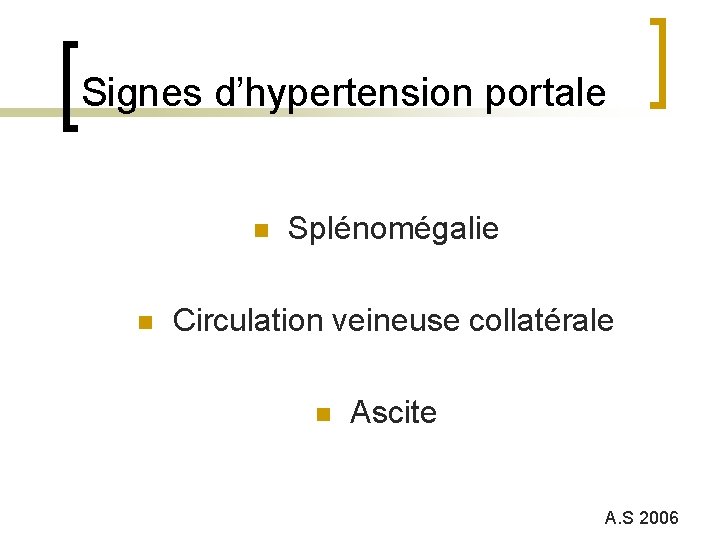 Signes d’hypertension portale n n Splénomégalie Circulation veineuse collatérale n Ascite A. S 2006