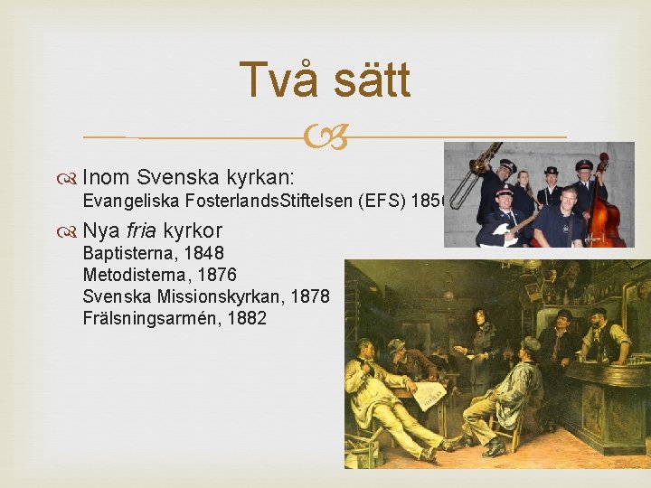 Två sätt Inom Svenska kyrkan: Evangeliska Fosterlands. Stiftelsen (EFS) 1856 Nya fria kyrkor Baptisterna,