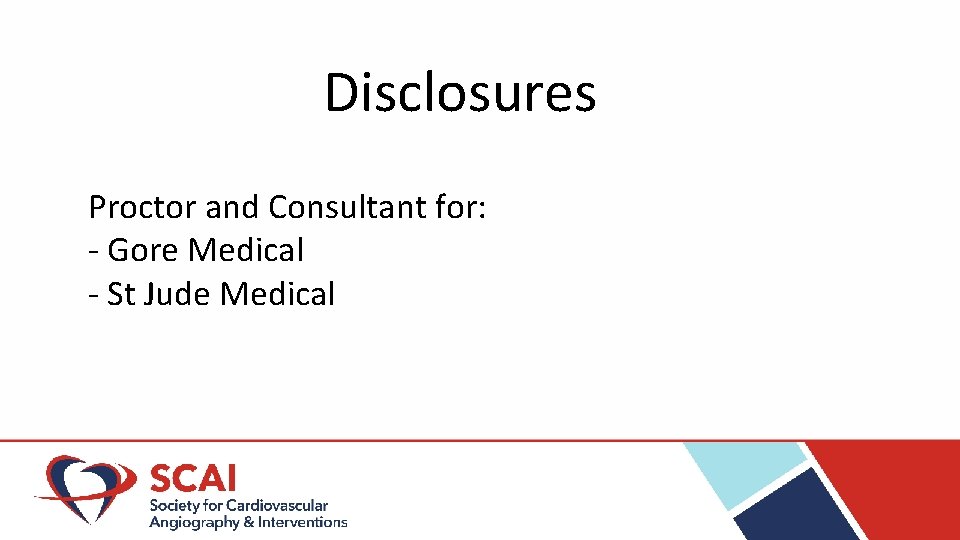 Disclosures Proctor and Consultant for: - Gore Medical - St Jude Medical 