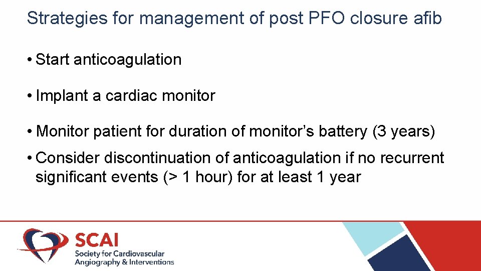 Strategies for management of post PFO closure afib • Start anticoagulation • Implant a