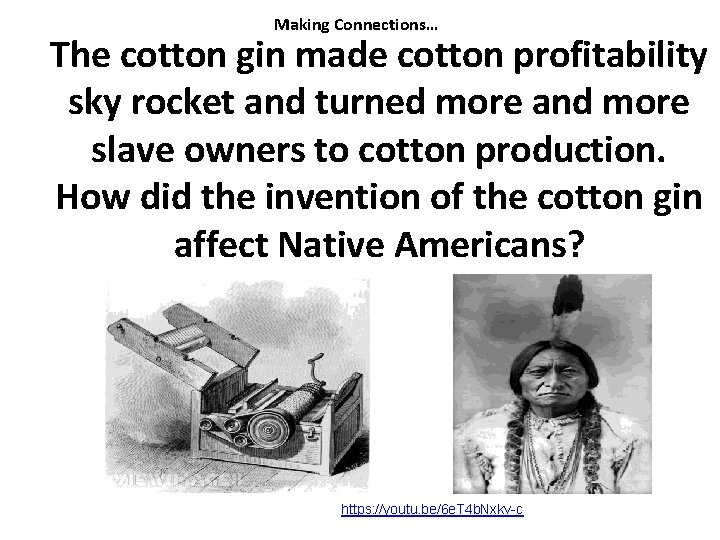 Making Connections… The cotton gin made cotton profitability sky rocket and turned more and