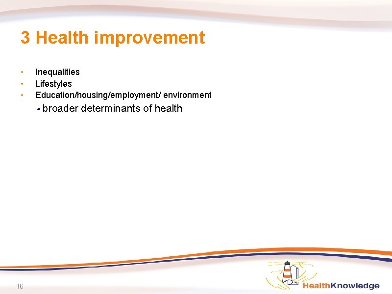 3 Health improvement • • • Inequalities Lifestyles Education/housing/employment/ environment - broader determinants of