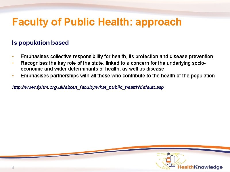 Faculty of Public Health: approach Is population based • • • Emphasises collective responsibility
