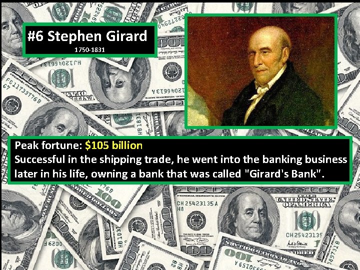 #6 Stephen Girard 1750 -1831 Peak fortune: $105 billion Successful in the shipping trade,