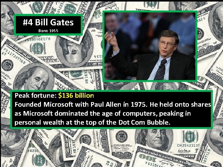 #4 Bill Gates Born: 1955 Peak fortune: $136 billion Founded Microsoft with Paul Allen