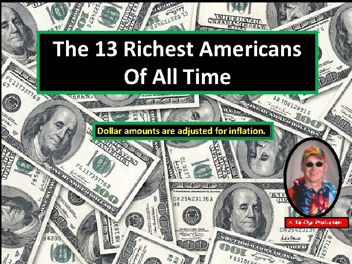 The 13 Richest Americans Of All Time Dollar amounts are adjusted for inflation. A