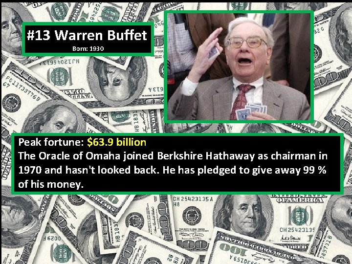 #13 Warren Buffet Born: 1930 Peak fortune: $63. 9 billion The Oracle of Omaha